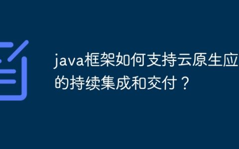java框架如何支持云原生应用的持续集成和交付？