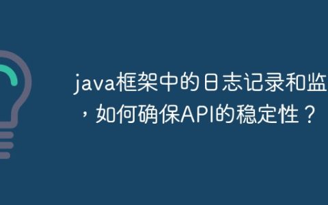 java框架中的日志记录和监控，如何确保API的稳定性？