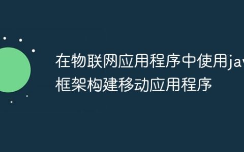 在物联网应用程序中使用java框架构建移动应用程序