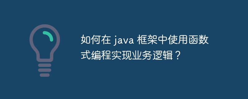 如何在 java 框架中使用函数式编程实现业务逻辑?