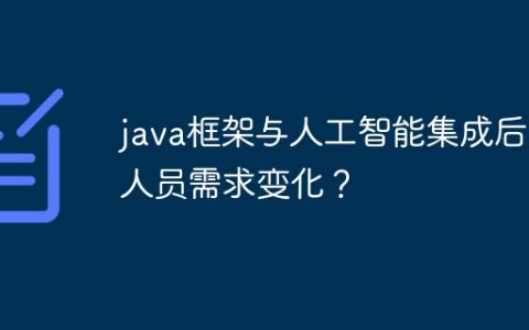 java框架与人工智能集成后的人员需求变化？