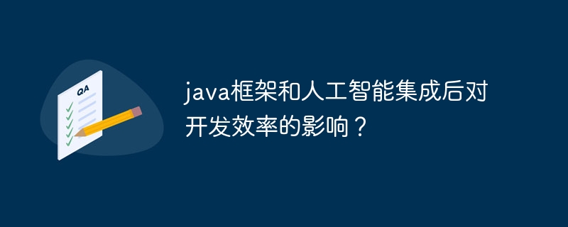java框架和人工智能集成后对开发效率的影响?