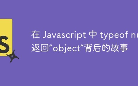 在 Javascript 中 typeof null 返回“object”背后的故事