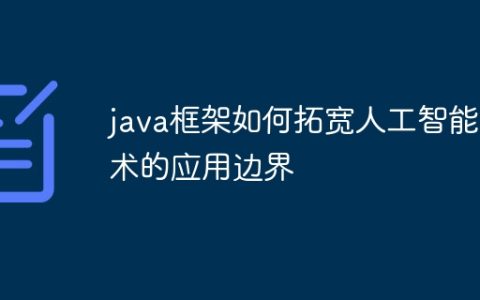 java框架如何拓宽人工智能技术的应用边界