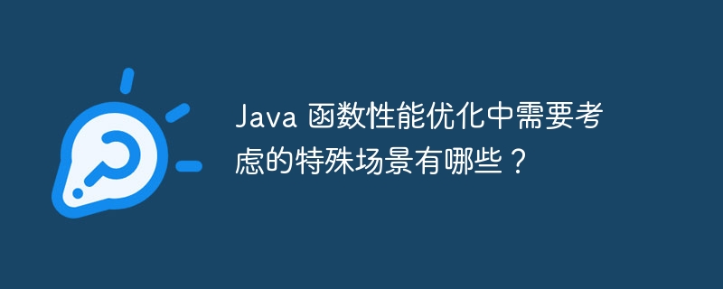Java 函数性能优化中需要考虑的特殊场景有哪些?
