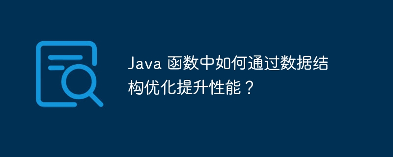 Java 函数中如何通过数据结构优化提升性能?