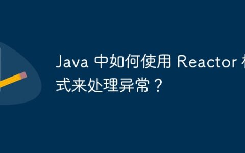 Java 中如何使用 Reactor 模式来处理异常？