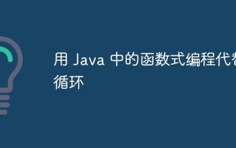 用 Java 中的函数式编程代替循环