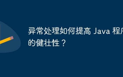 异常处理如何提高 Java 程序的健壮性？