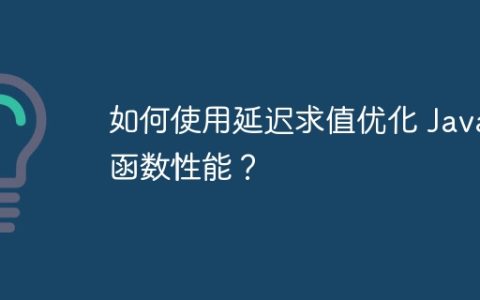 如何使用延迟求值优化 Java 函数性能？