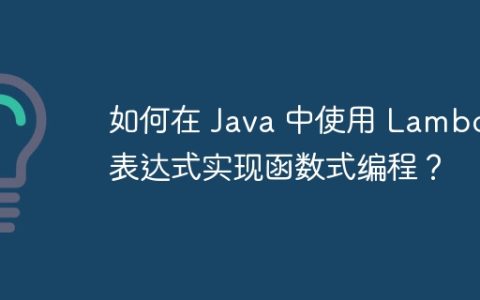 如何在 Java 中使用 Lambda 表达式实现函数式编程？