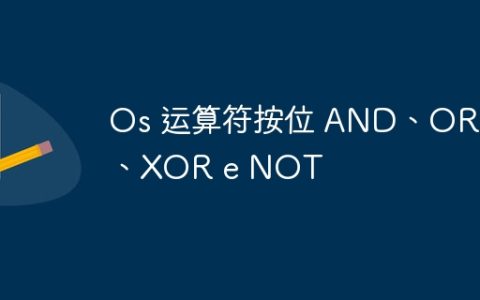 Os 运算符按位 AND、OR、XOR e NOT