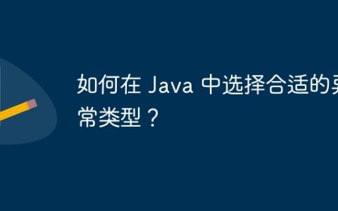如何在 Java 中选择合适的异常类型？