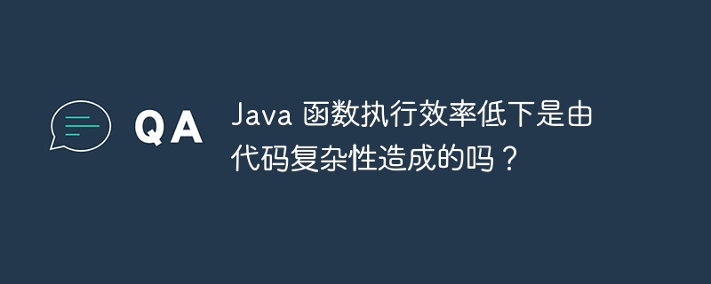 Java 函数执行效率低下是由代码复杂性造成的吗?