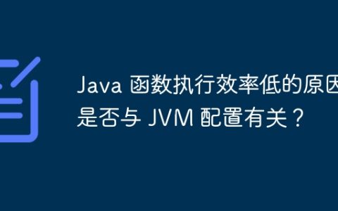 Java 函数执行效率低的原因是否与 JVM 配置有关？