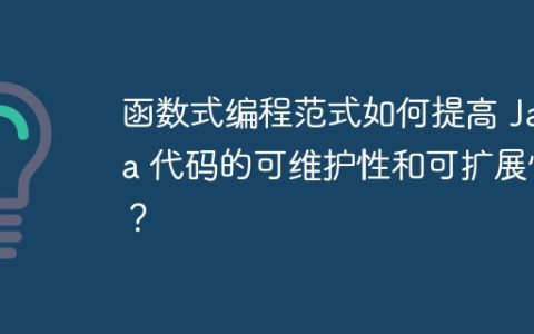 函数式编程范式如何提高 Java 代码的可维护性和可扩展性？
