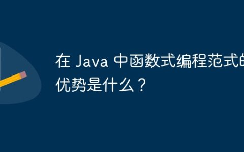 在 Java 中函数式编程范式的优势是什么？