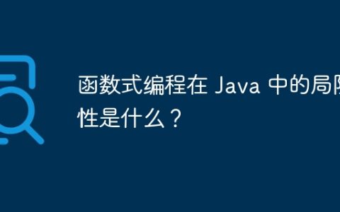 函数式编程在 Java 中的局限性是什么？