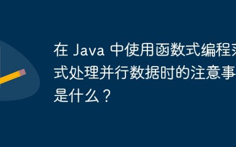 在 Java 中使用函数式编程范式处理并行数据时的注意事项是什么？