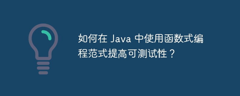 如何在 Java 中使用函数式编程范式提高可测试性?