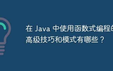 在 Java 中使用函数式编程的高级技巧和模式有哪些？