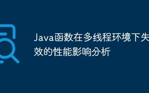 Java函数在多线程环境下失效的性能影响分析