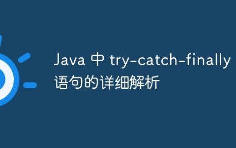 Java 中 try-catch-finally 语句的详细解析