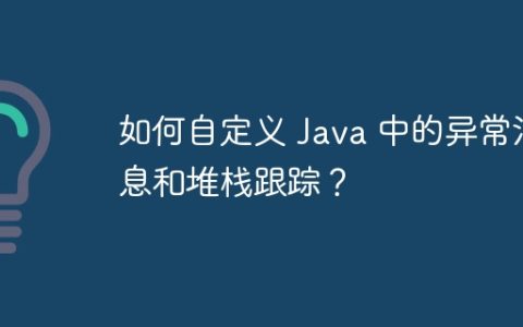 如何自定义 Java 中的异常消息和堆栈跟踪？