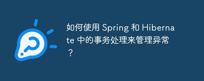 如何使用 Spring 和 Hibernate 中的事务处理来管理异常?