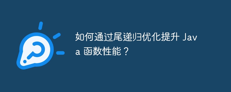 如何通过尾递归优化提升 Java 函数性能?