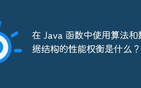 在 Java 函数中使用算法和数据结构的性能权衡是什么？