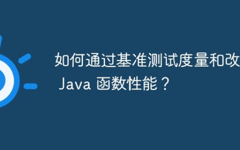 如何通过基准测试度量和改进 Java 函数性能？
