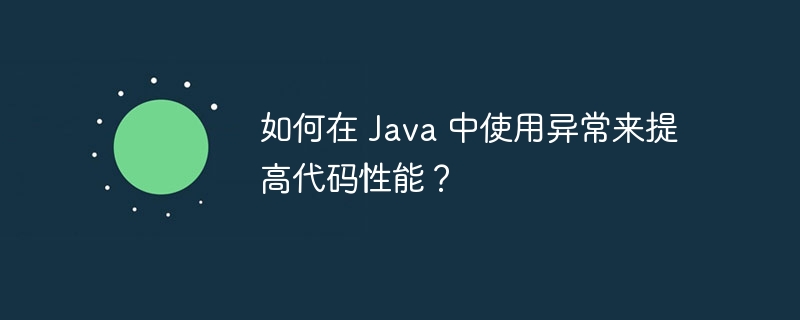 如何在 Java 中使用异常来提高代码性能?