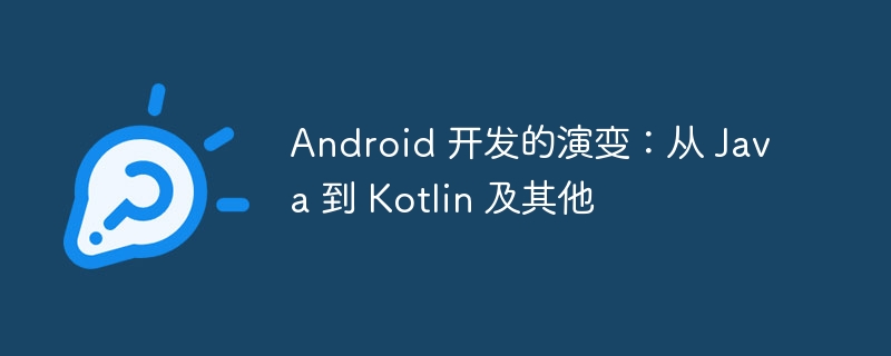 android 开发的演变：从 java 到 kotlin 及其他