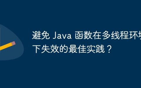 避免 Java 函数在多线程环境下失效的最佳实践？