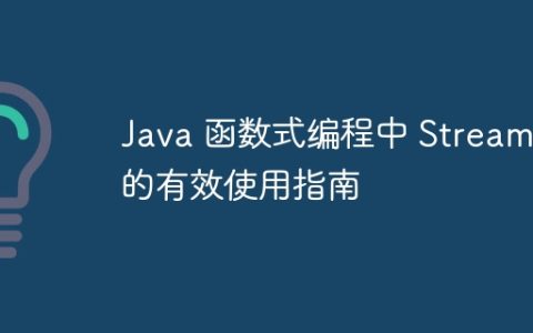 Java 函数式编程中 Stream 的有效使用指南