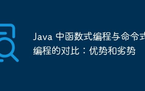 Java 中函数式编程与命令式编程的对比：优势和劣势