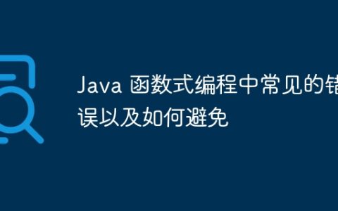 Java 函数式编程中常见的错误以及如何避免