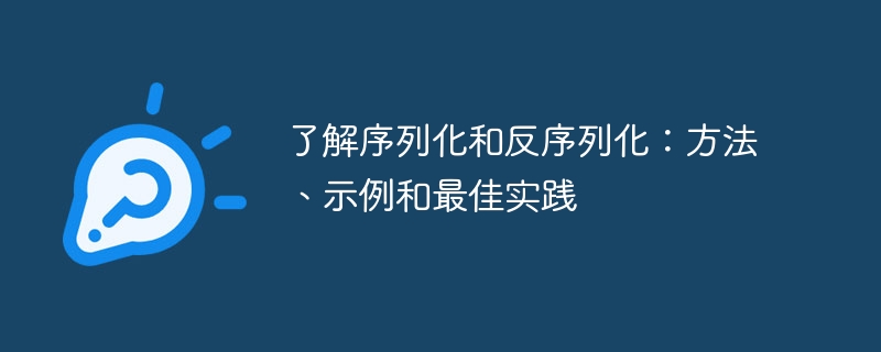了解序列化和反序列化:方法、示例和最佳实践