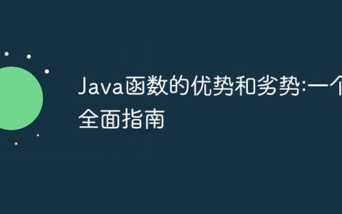 Java函数的优势和劣势:一个全面指南