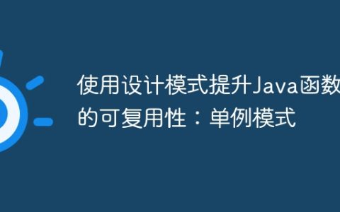 使用设计模式提升Java函数的可复用性：单例模式