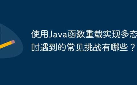 使用Java函数重载实现多态性时遇到的常见挑战有哪些？