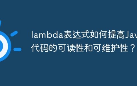 lambda表达式如何提高Java代码的可读性和可维护性？