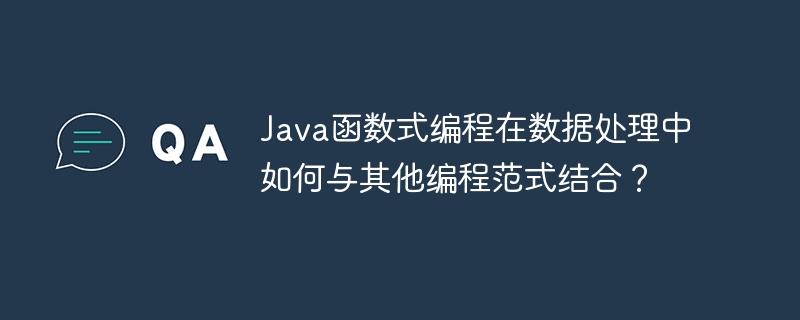 Java函数式编程在数据处理中如何与其他编程范式结合?