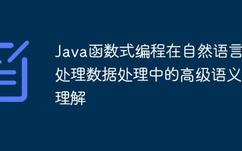 Java函数式编程在自然语言处理数据处理中的高级语义理解