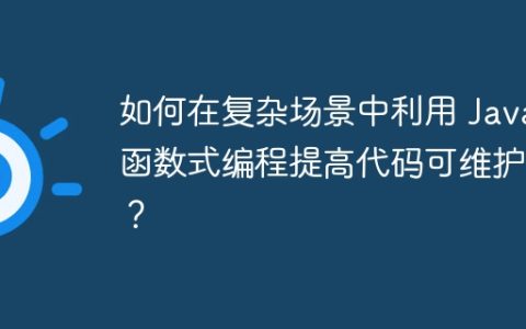 如何在复杂场景中利用 Java 函数式编程提高代码可维护性？