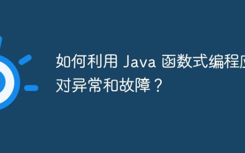 如何利用 Java 函数式编程应对异常和故障？