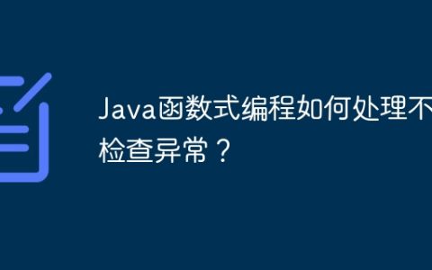 Java函数式编程如何处理不可检查异常？