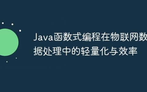 Java函数式编程在物联网数据处理中的轻量化与效率
