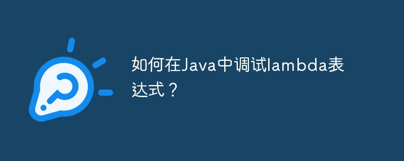 如何在Java中调试lambda表达式?